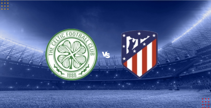 Nhận định Celtic vs Atletico Madrid