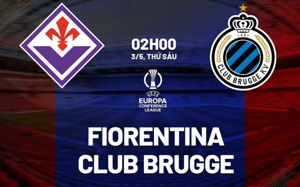 Nhận định bóng đá Fiorentina vs Club Brugge 02h00 hôm nay 3/5 Europa Conference League: Fiorentina hy vọng vào chung kết lần nữa