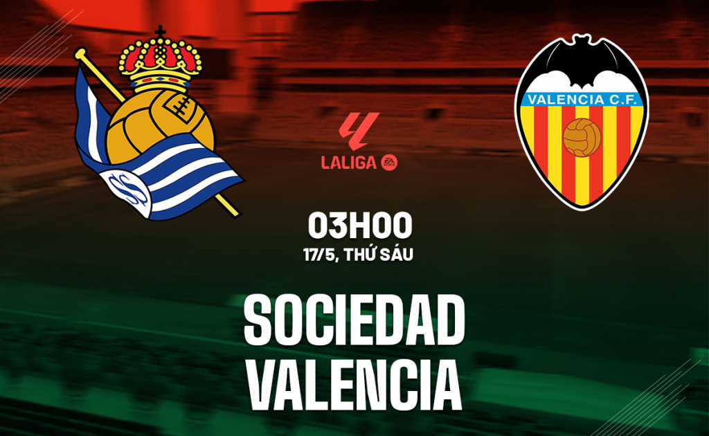 Nhận định, dự đoán bóng đá Real Sociedad vs Valencia La Liga 03h00 ngày 17/05