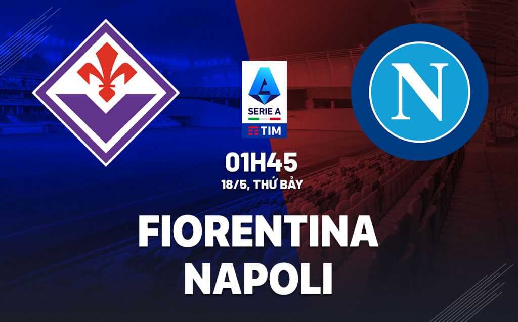 Dự đoán tỷ số bóng đá Fiorentina vs Napoli 01h45 ngày 18/05 Serie A