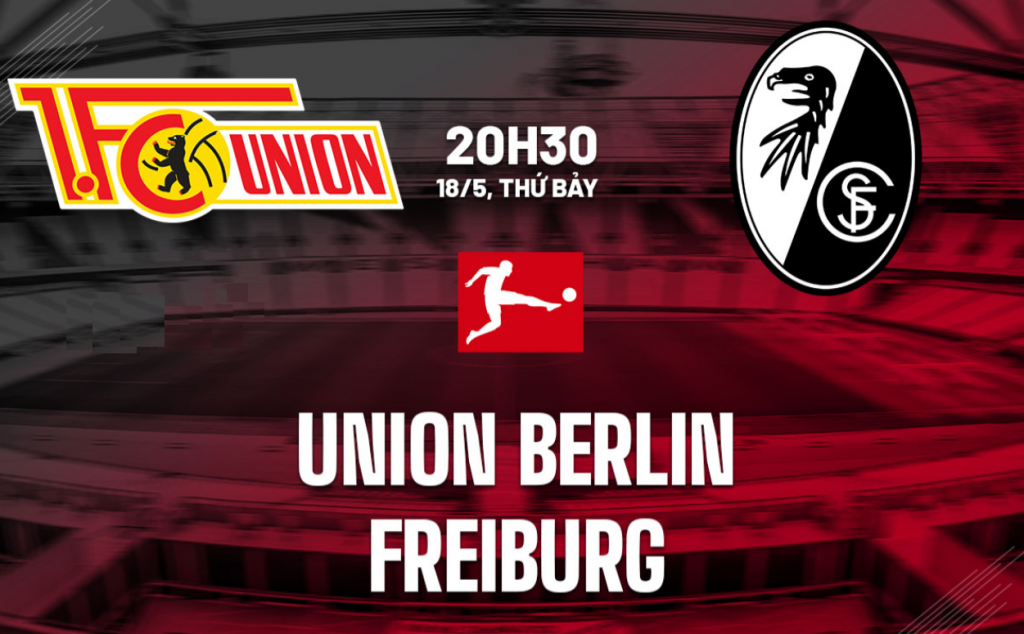 Dự đoán tỷ số bóng đá Union Berlin vs Freiburg 20h30 ngày 18/05 vòng 34 Bundesliga