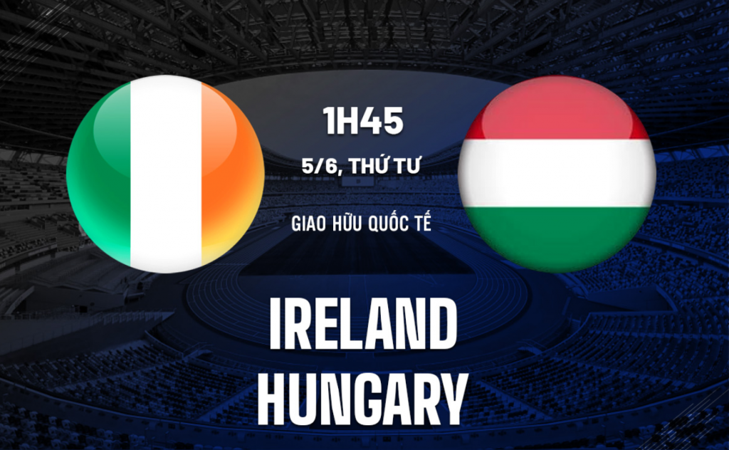 Nhận định bóng đá Ireland VS Hungary
