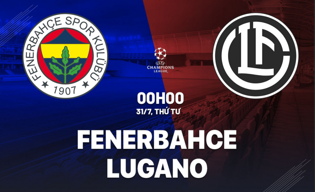 Nhận định bóng đá Fenerbahce vs Lugano Cúp C1 0h00 ngày 31/7