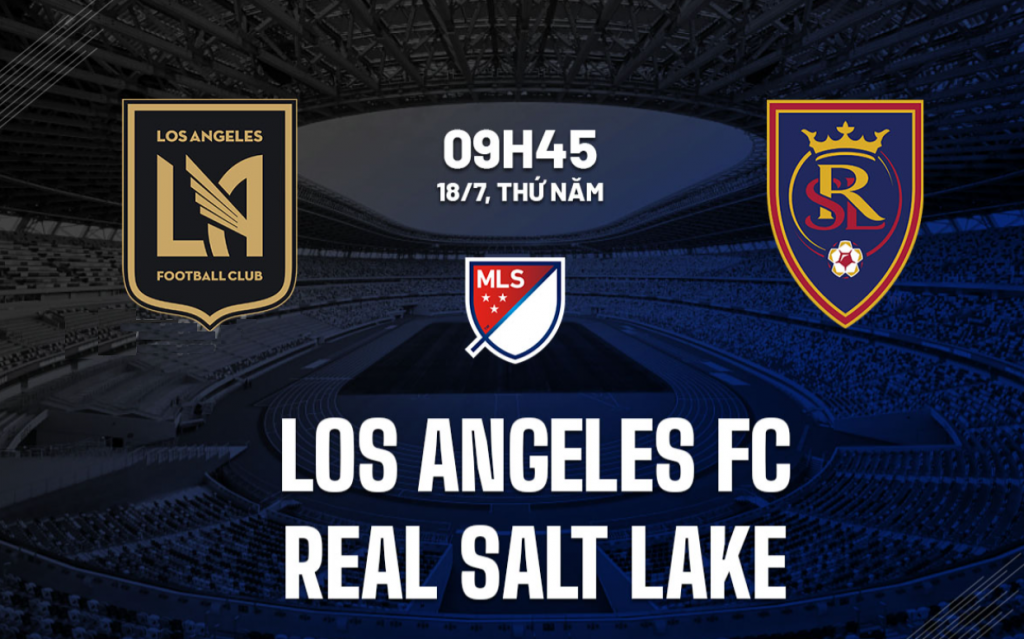 Nhận định bóng đá Los Angeles FC vs Real Salt Lake